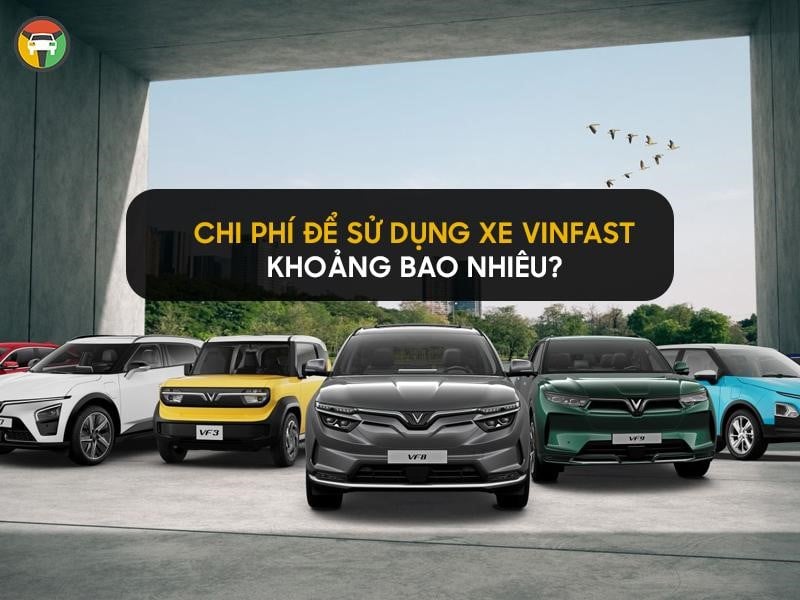 Chi Phí Để Sử Dụng Xe VinFast Khoảng Bao Nhiêu? 8 Chi phí sử dụng xe ô tô Vinfast