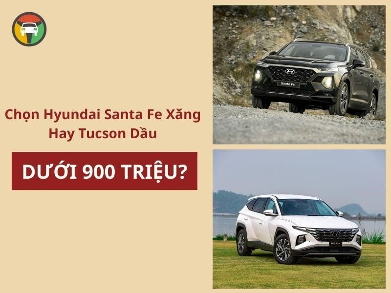 Nên chọn Santafe máy xăng hay Tucson máy dầu với 900 triệu