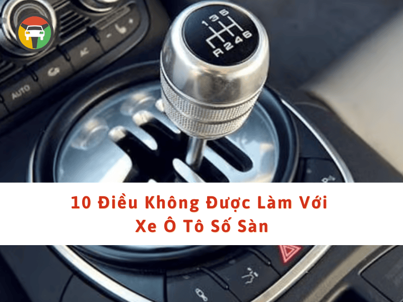 10 Điều Không Được Làm Khi Lái Xe Số Sàn 6 Những điều không được làm với xe ô tô số sàn