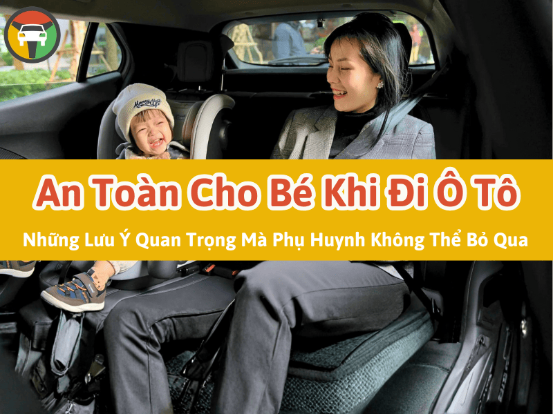 An Toàn Cho Bé Khi Đi Ô Tô – Những Lưu Ý Quan Trọng Mà Phụ Huynh Không Thể Bỏ Qua 9 an toàn cho bé khi đi ô tô – những lưu ý quan trọng mà phụ huynh không thể bỏ qua