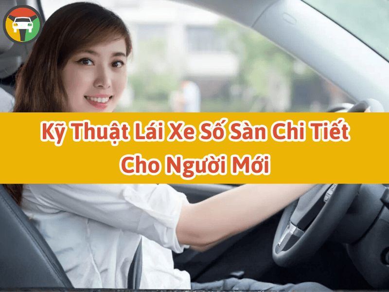 Kỹ thuật lái xe số sàn chi tiết cho người mới