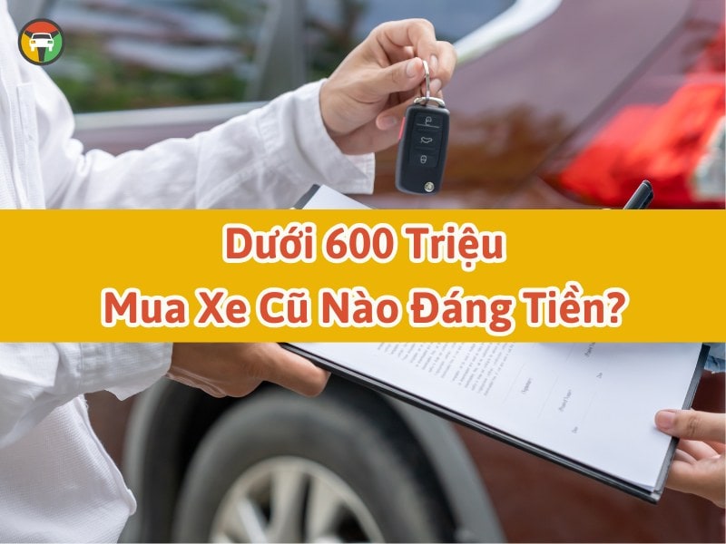 dưới 600 triệu mua xe cũ nào