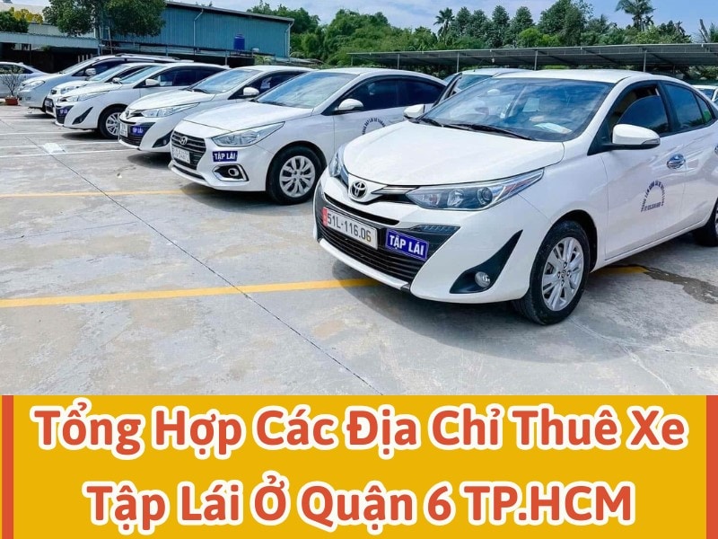 Tổng hợp địa chỉ cho thuê xe tập lái, bổ túc lái xe tại Quận 6