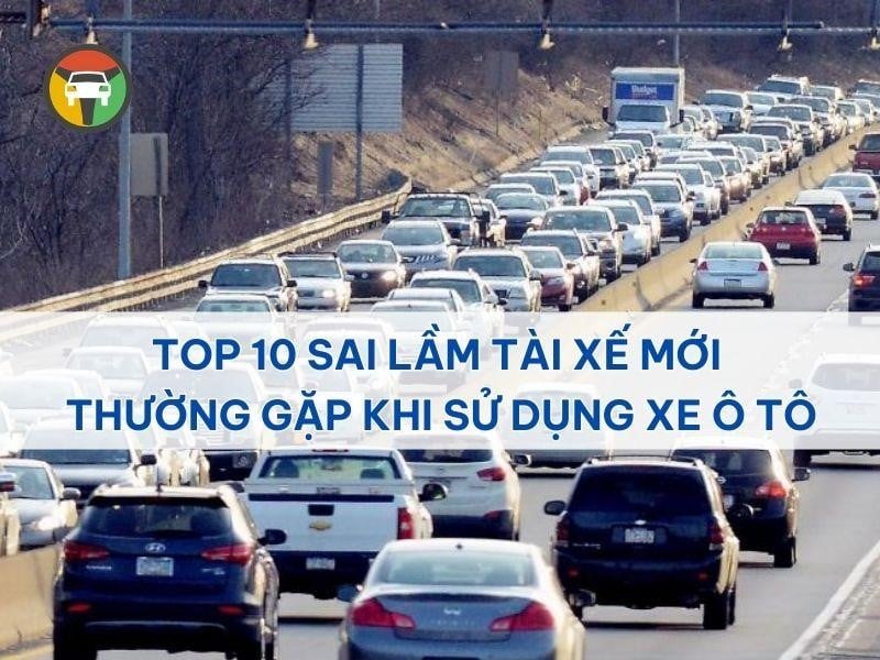 Top 10 Sai Lầm Tài Xế Mới Thường Gặp Khi Sử Dụng Xe Ô Tô 7 Top sai lầm tài xế mới thường gặp khi sử dụng xe ô tô
