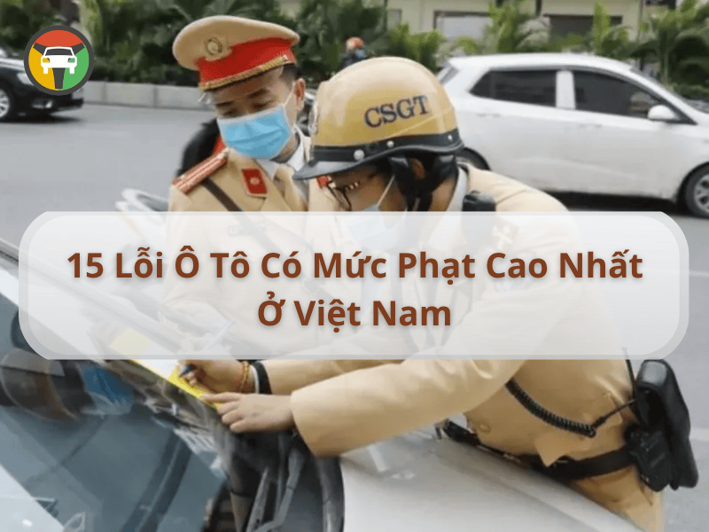 15 Lỗi Ô Tô Có Mức Phạt Cao Nhất Ở Việt Nam 6 15 Lỗi Ô Tô Có Mức Phạt Cao Nhất Ở Việt Nam