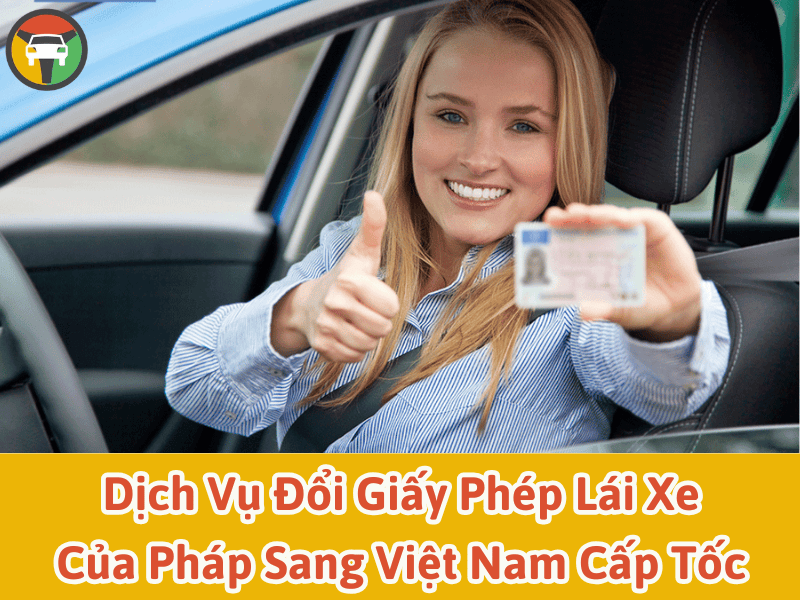 Dịch Vụ Đổi Giấy Phép Lái Xe Của Pháp Sang Việt Nam Cấp Tốc 6 Dịch vụ đổi bằng lái xe Pháp sang Việt Nam