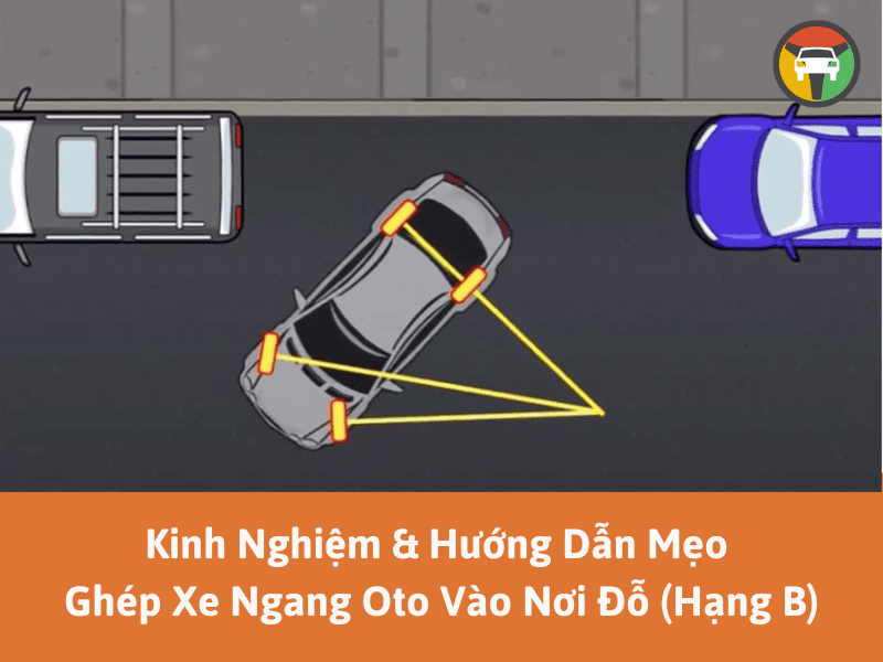 Kinh Nghiệm & Hướng Dẫn Mẹo Ghép Xe Ngang Oto Vào Nơi Đỗ (Hạng B) 7 Kinh nghiệm & hướng dẫn mẹo ghép xe ngang oto vào nơi đỗ (Hạng B)