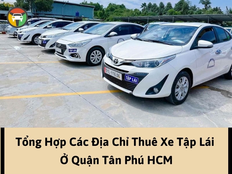 Tổng hợp địa chỉ cho thuê xe tập lái, bổ túc lái xe tại Tân Phú