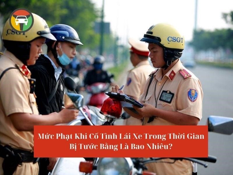 Bị Tước Bằng Lái Xe Có Được Lái Xe Không? Mức Phạt Mới Nhất 9 Bị tước bằng mà vẫn lái xe thì bị xử phạt như không có GPLX