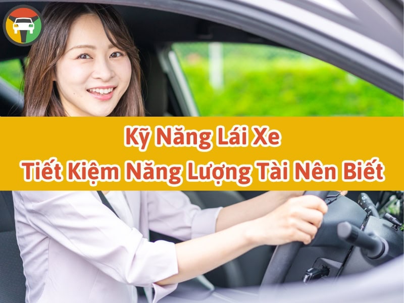 Kỹ năng lái xe tiết kiệm năng lượng tài nên biết 6 Kỹ năng lái xe tiết kiệm năng lượng tài nên biết