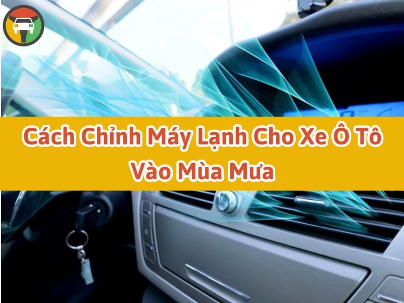 Cách Chỉnh Máy Lạnh Cho Xe Ô Tô Vào Mùa Mưa 6 cách chỉnh máy lạnh ô tô vào mùa mưa