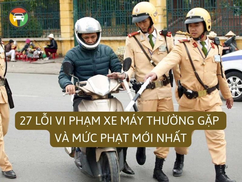 27 Lỗi Vi Phạm Xe Máy Thường Gặp Và Mức Phạt Mới Nhất 7 lỗi vi phạm xe máy và mức xử phạt