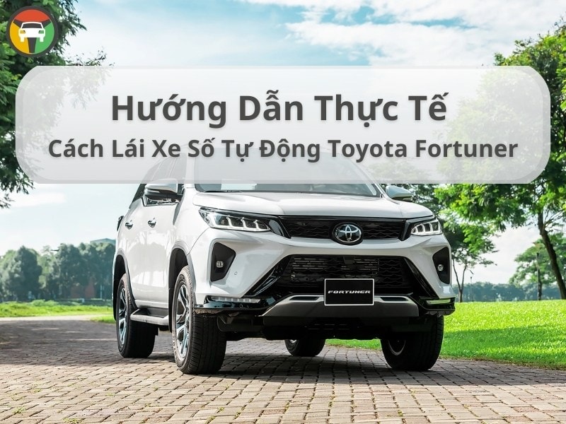 Hướng Dẫn Thực Tế Cách Lái Xe Số Tự Động Toyota Fortuner 7 cách lái xe số tự động Toyota Fortuner