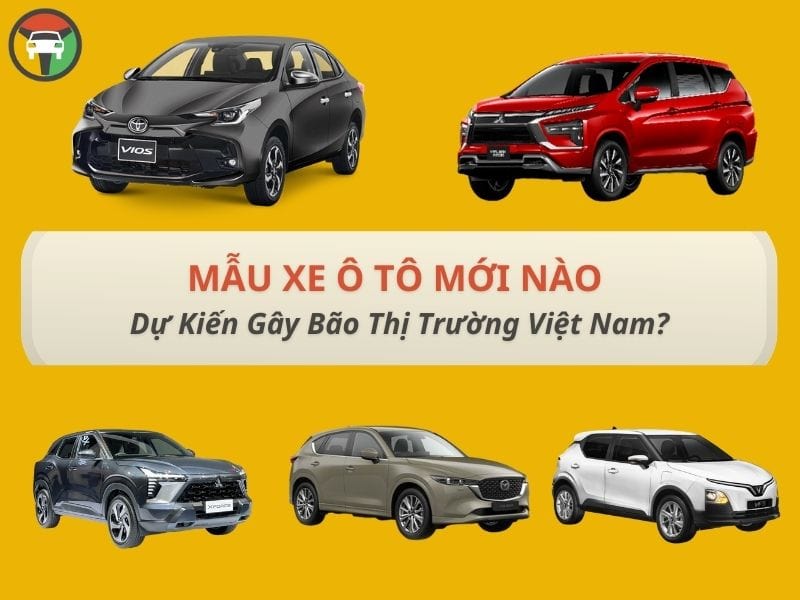 Mẫu Xe Ô Tô Mới Nào Dự Kiến Gây Bão Thị Trường Việt Nam? 9 mẫu xe ô tô gây bão hiện nay