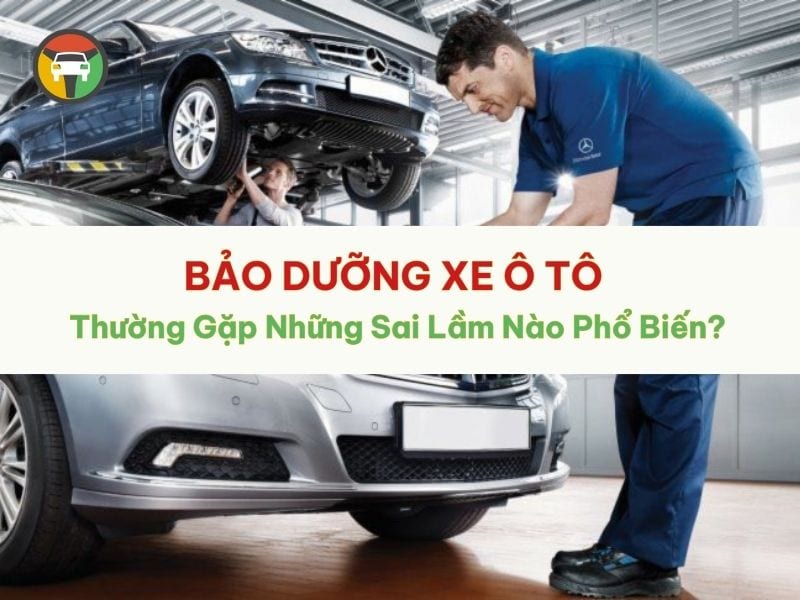 Bảo Dưỡng Xe Ô Tô Thường Gặp Những Sai Lầm Nào Phổ Biến? 6 sai lầm khi bảo dưỡng ô tô