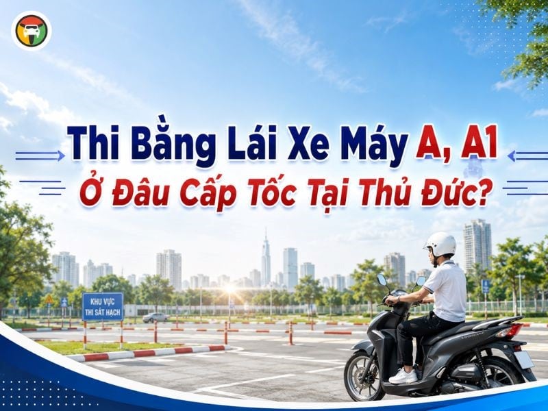 Thi Bằng Lái Xe Máy A, A1 Ở Đâu Cấp Tốc Tại Thủ Đức? 7 Thi bằng lái xe máy A, A1 tại Thủ Đức
