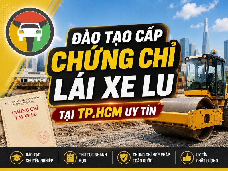 Đào Tạo Cấp Chứng Chỉ Lái Xe Lu Tại TP.HCM Uy Tín 5 Đào tạo và cấp chứng chỉ lái xe lu tại HCM